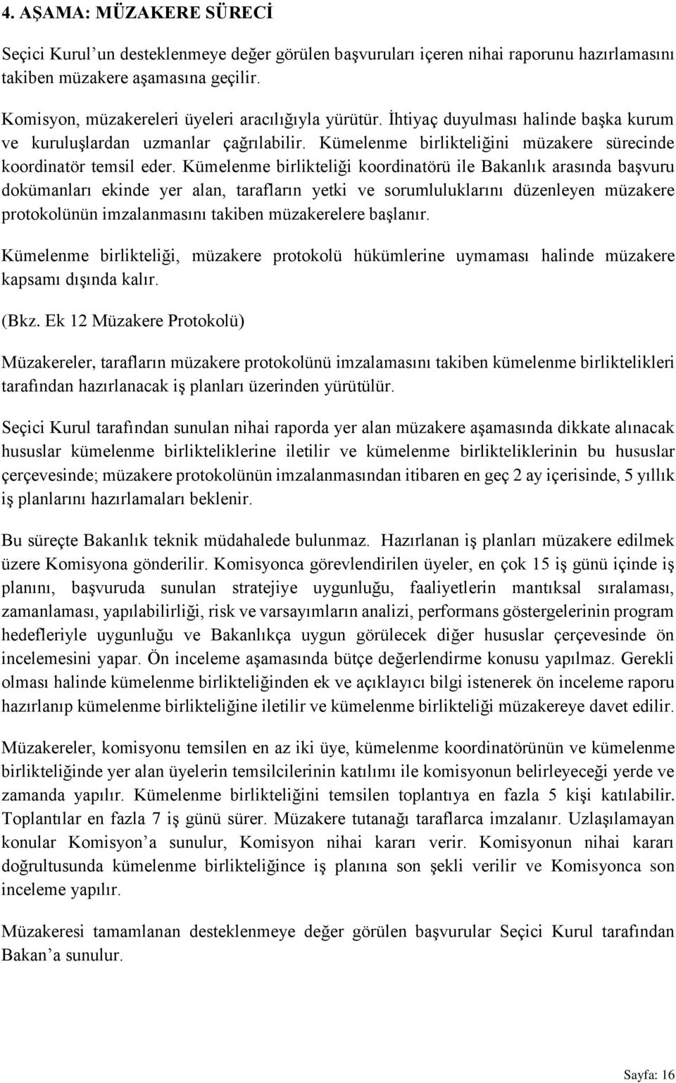 Kümelenme birlikteliği koordinatörü ile Bakanlık arasında başvuru dokümanları ekinde yer alan, tarafların yetki ve sorumluluklarını düzenleyen müzakere protokolünün imzalanmasını takiben müzakerelere