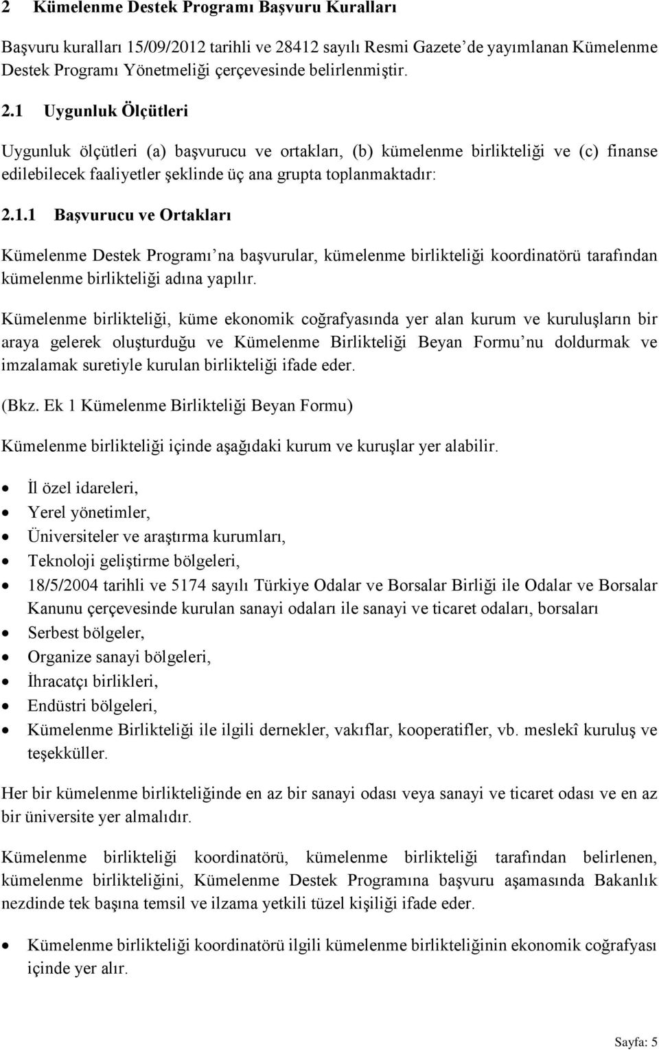 1 Uygunluk Ölçütleri Uygunluk ölçütleri (a) başvurucu ve ortakları, (b) kümelenme birlikteliği ve (c) finanse edilebilecek faaliyetler şeklinde üç ana grupta toplanmaktadır: 2.1.1 Başvurucu ve Ortakları Kümelenme Destek Programı na başvurular, kümelenme birlikteliği koordinatörü tarafından kümelenme birlikteliği adına yapılır.