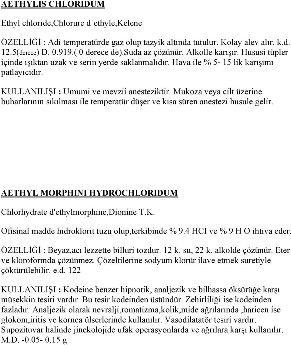 Mukoza veya cilt üzerine buharlarının sıkılması ile temperatür düşer ve kısa süren anestezi husule gelir. AETHYL MORPHINI HYDROCHLORIDUM Chlorhydrate d'ethylmorphine,dionine T.K.