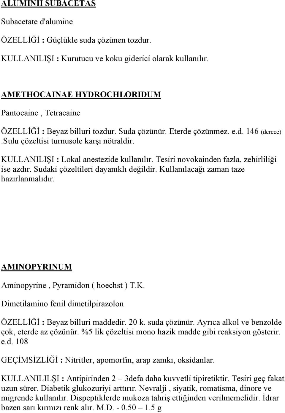 KULLANILIŞI : Lokal anestezide kullanılır. Tesiri novokainden fazla, zehirliliği ise azdır. Sudaki çözeltileri dayanıklı değildir. Kullanılacağı zaman taze hazırlanmalıdır.