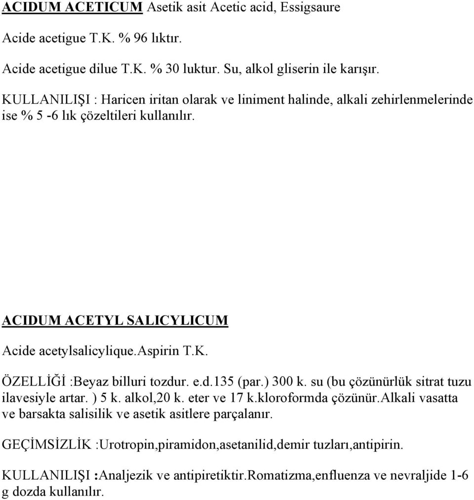 e.d.135 (par.) 300 k. su (bu çözünürlük sitrat tuzu ilavesiyle artar. ) 5 k. alkol,20 k. eter ve 17 k.kloroformda çözünür.