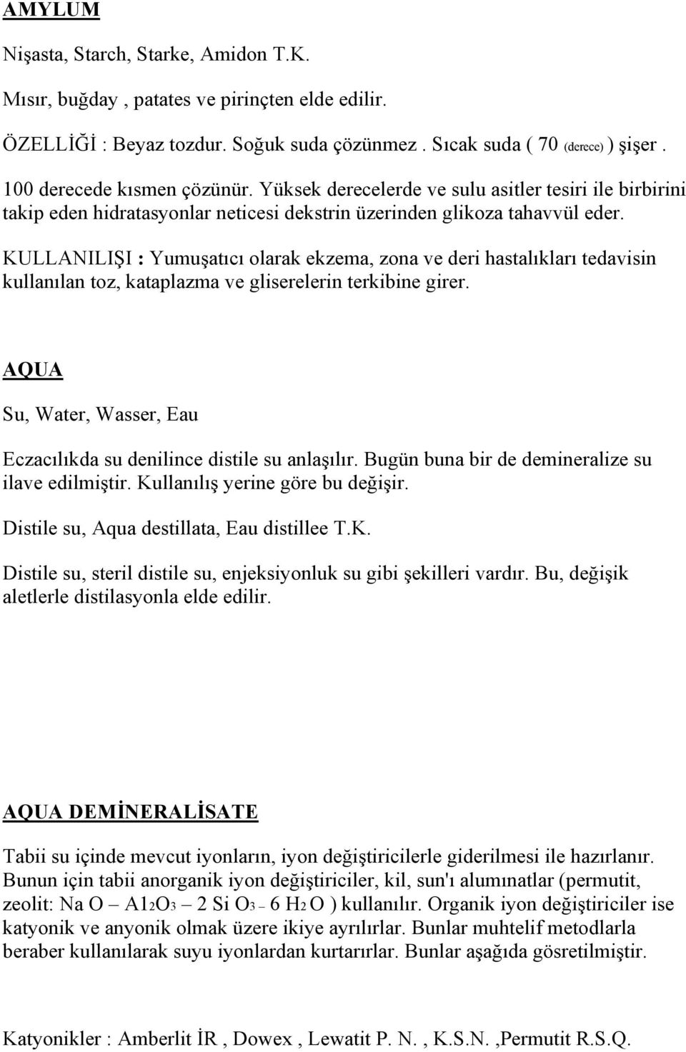 KULLANILIŞI : Yumuşatıcı olarak ekzema, zona ve deri hastalıkları tedavisin kullanılan toz, kataplazma ve gliserelerin terkibine girer.