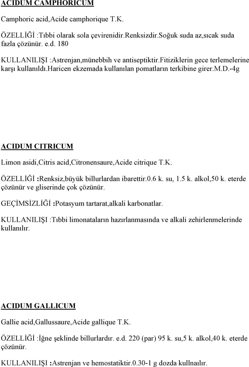 ÖZELLİĞİ :Renksiz,büyük billurlardan ibarettir.0.6 k. su, 1.5 k. alkol,50 k. eterde çözünür ve gliserinde çok çözünür. GEÇİMSİZLİĞİ :Potasyum tartarat,alkali karbonatlar.