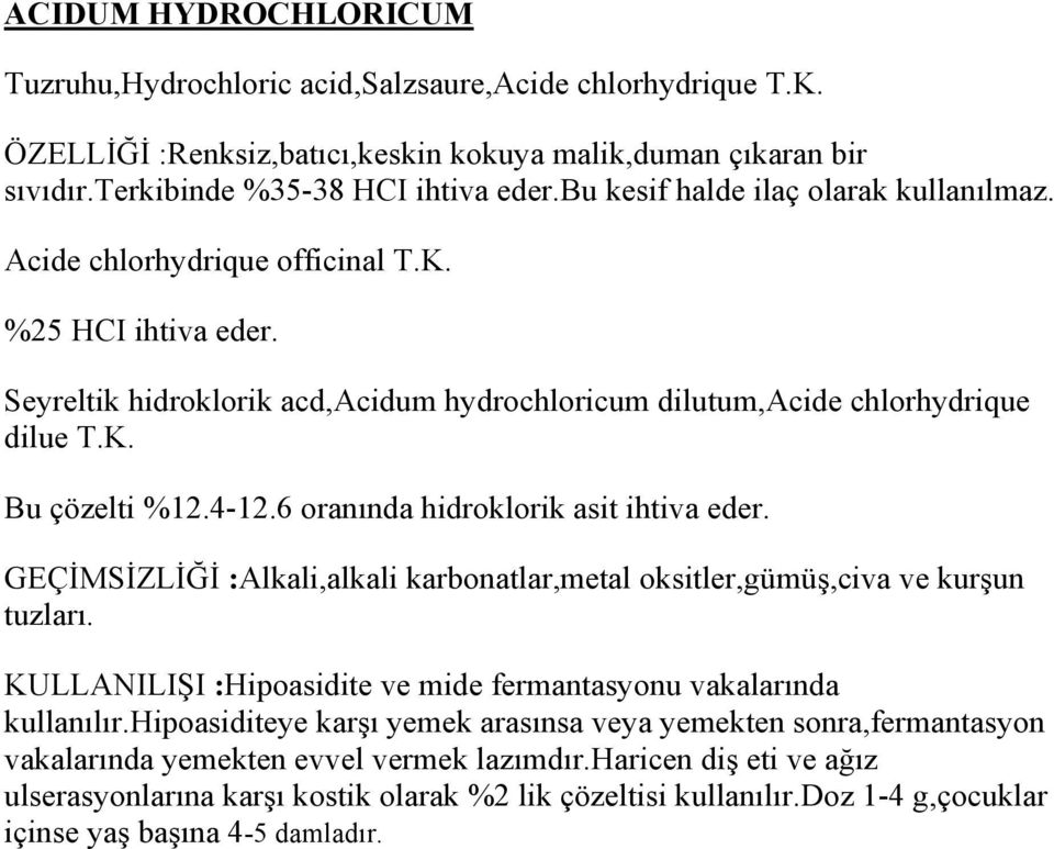 4-12.6 oranında hidroklorik asit ihtiva eder. GEÇİMSİZLİĞİ :Alkali,alkali karbonatlar,metal oksitler,gümüş,civa ve kurşun tuzları.