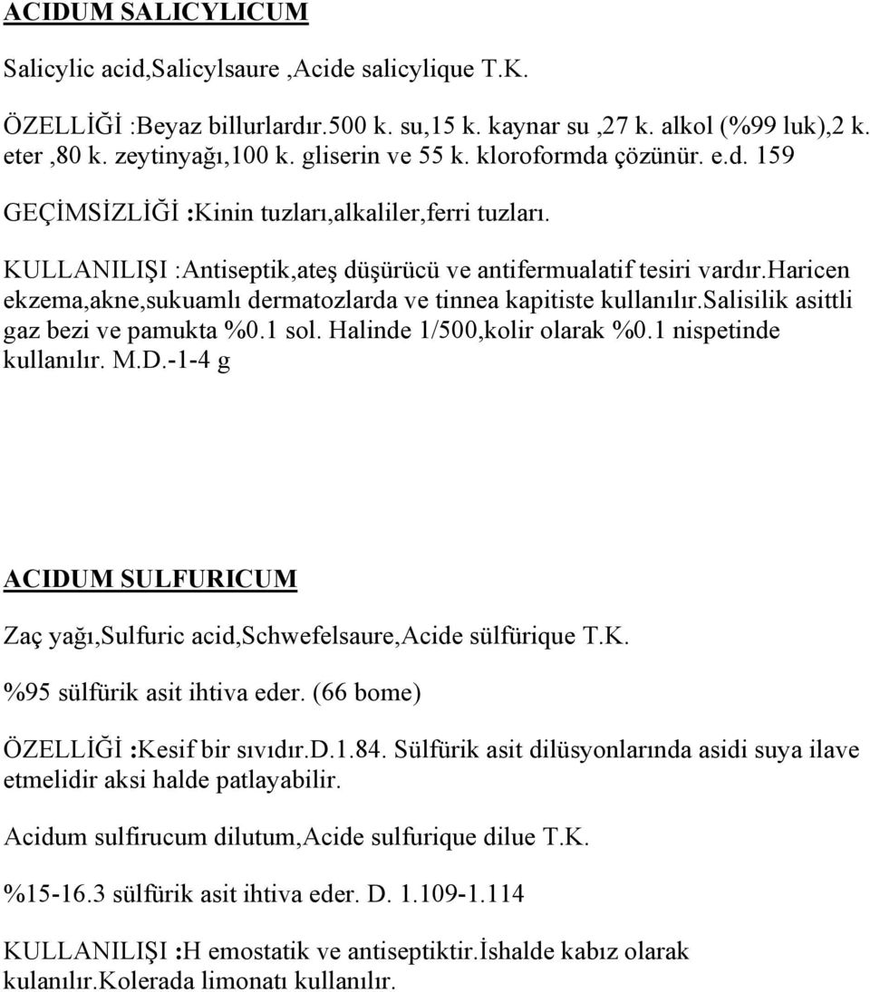 haricen ekzema,akne,sukuamlı dermatozlarda ve tinnea kapitiste kullanılır.salisilik asittli gaz bezi ve pamukta %0.1 sol. Halinde 1/500,kolir olarak %0.1 nispetinde kullanılır. M.D.