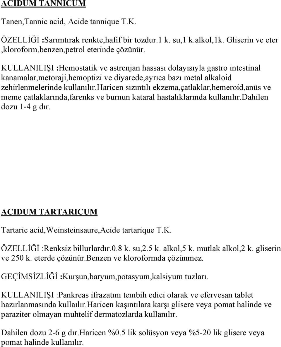 haricen sızıntılı ekzema,çatlaklar,hemeroid,anüs ve meme çatlaklarında,farenks ve burnun kataral hastalıklarında kullanılır.dahilen dozu 1-4 g dır.