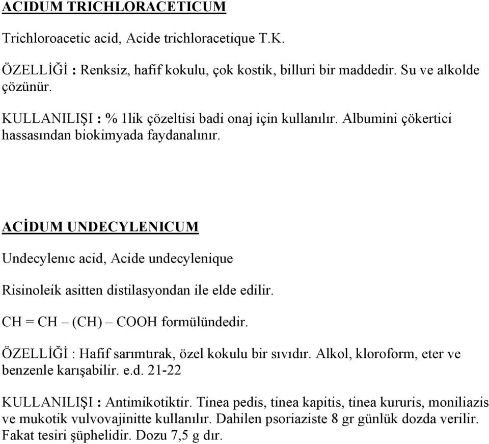 ACİDUM UNDECYLENICUM Undecylenıc acid, Acide undecylenique Risinoleik asitten distilasyondan ile elde edilir. CH = CH (CH) COOH formülündedir.