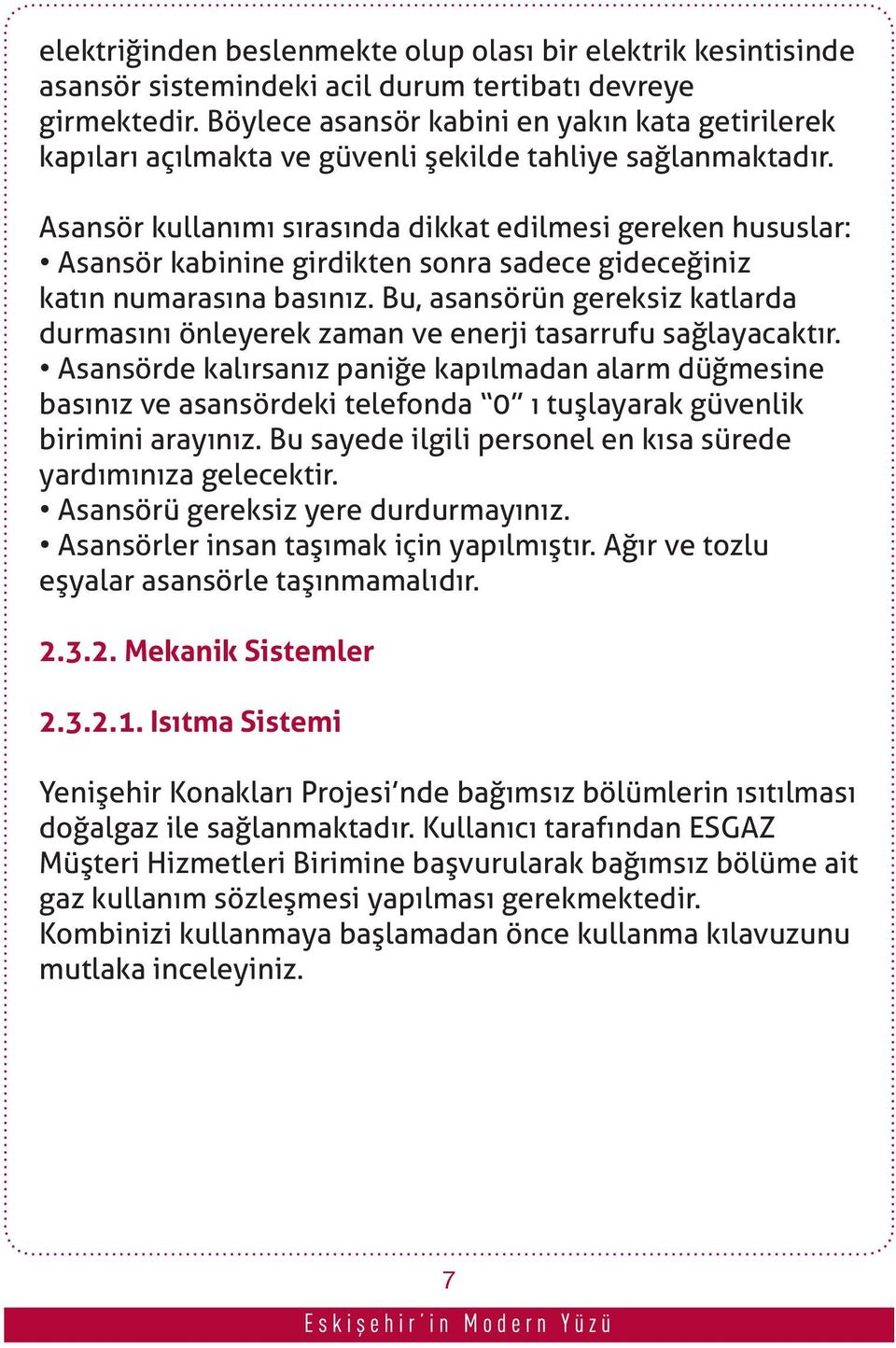 Asansör kullanımı sırasında dikkat edilmesi gereken hususlar: Asansör kabinine girdikten sonra sadece gideceğiniz katın numarasına basınız.