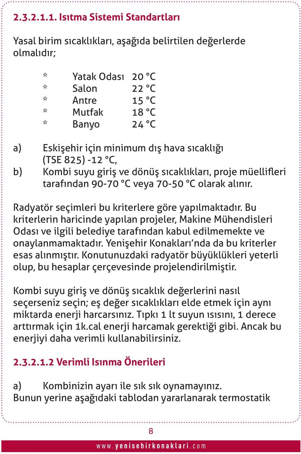 hava sıcaklığı (TSE 825) -12 C, b) Kombi suyu giriş ve dönüş sıcaklıkları, proje müellifleri tarafından 90-70 C veya 70-50 C olarak alınır. Radyatör seçimleri bu kriterlere göre yapılmaktadır.