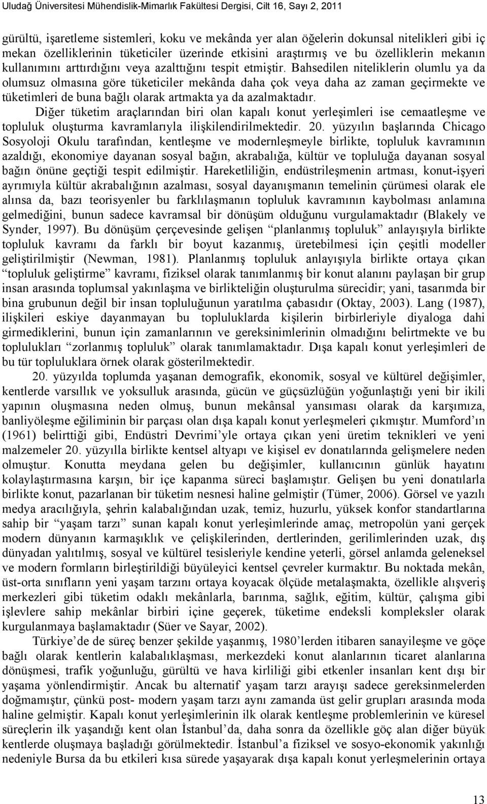 Bahsedilen niteliklerin olumlu ya da olumsuz olmasına göre tüketiciler mekânda daha çok veya daha az zaman geçirmekte ve tüketimleri de buna bağlı olarak artmakta ya da azalmaktadır.