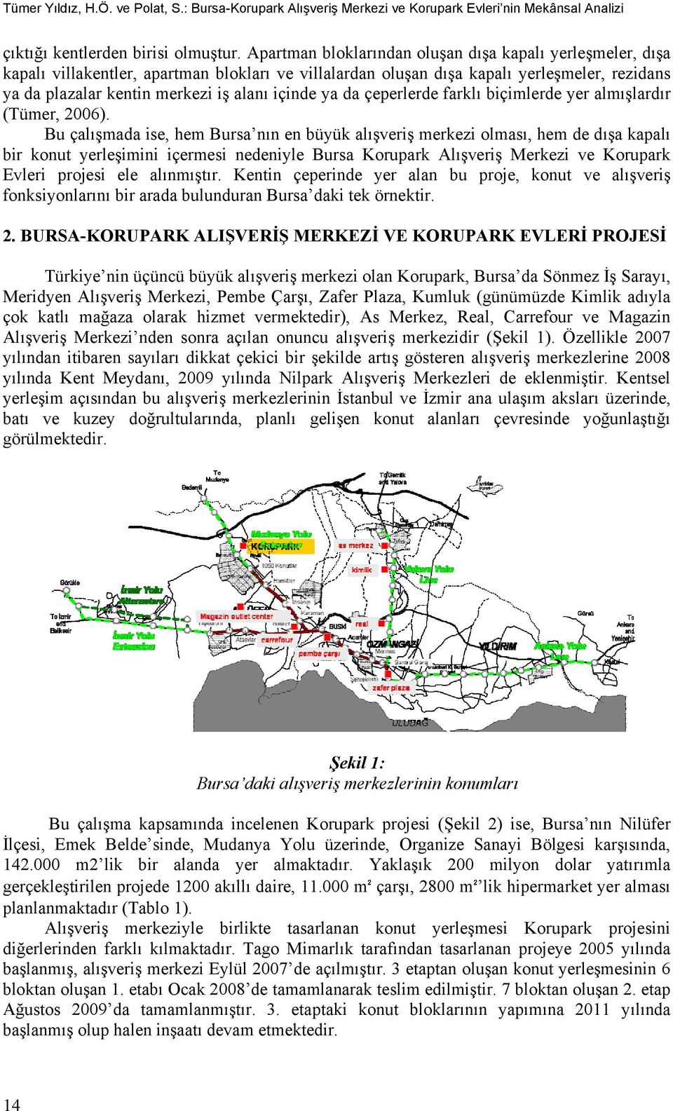 ya da çeperlerde farklı biçimlerde yer almışlardır (Tümer, 2006).