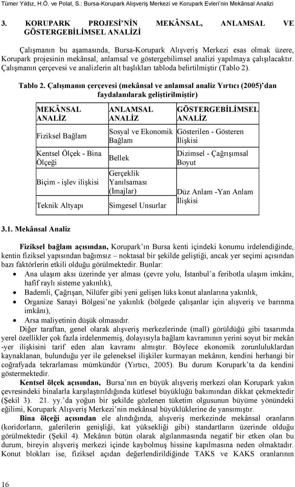 göstergebilimsel analizi yapılmaya çalışılacaktır. Çalışmanın çerçevesi ve analizlerin alt başlıkları tabloda belirtilmiştir (Tablo 2). Tablo 2.