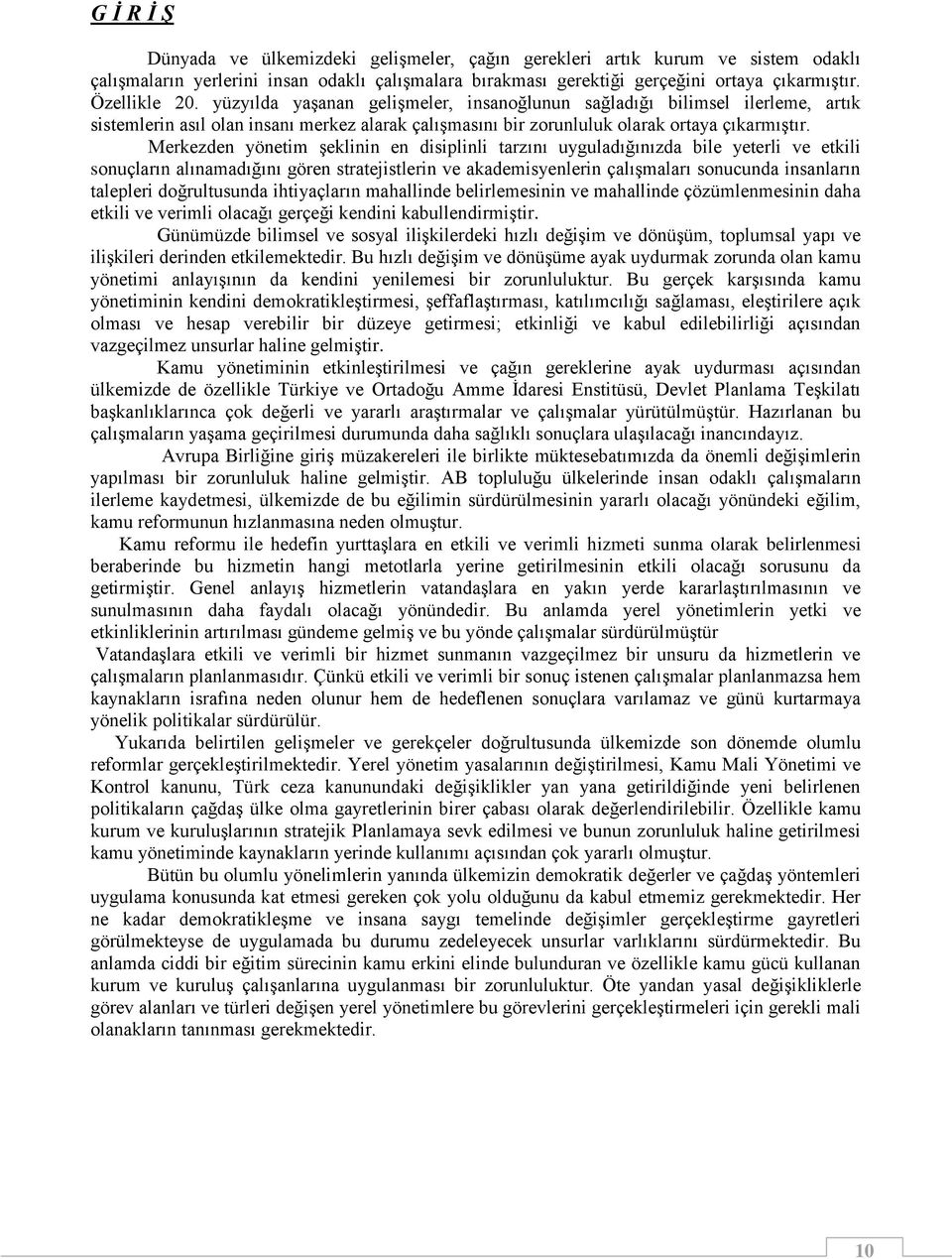 Merkezden yönetim şeklinin en disiplinli tarzını uyguladığınızda bile yeterli ve etkili sonuçların alınamadığını gören stratejistlerin ve akademisyenlerin çalışmaları sonucunda insanların talepleri