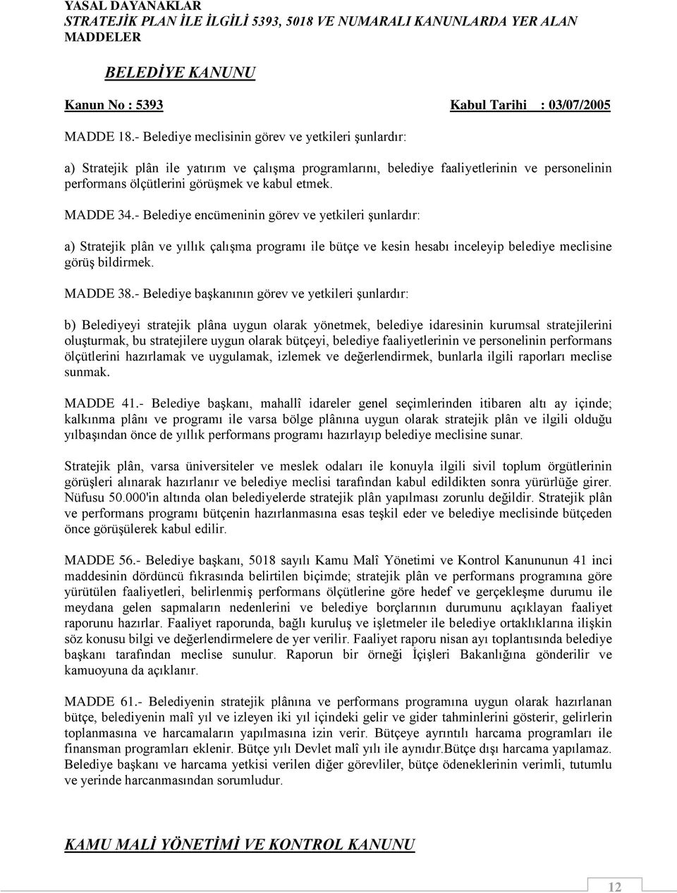 MADDE 34.- Belediye encümeninin görev ve yetkileri şunlardır: a) Stratejik plân ve yıllık çalışma programı ile bütçe ve kesin hesabı inceleyip belediye meclisine görüş bildirmek. MADDE 38.