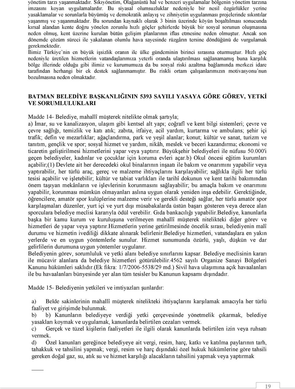 Bu sorundan kaynaklı olarak 3 binin üzerinde köyün boşaltılması sonucunda kırsal alandan kente doğru yönelen zorunlu hızlı göçler şehirlerde büyük bir sosyal sorunun oluşmasına neden olmuş, kent