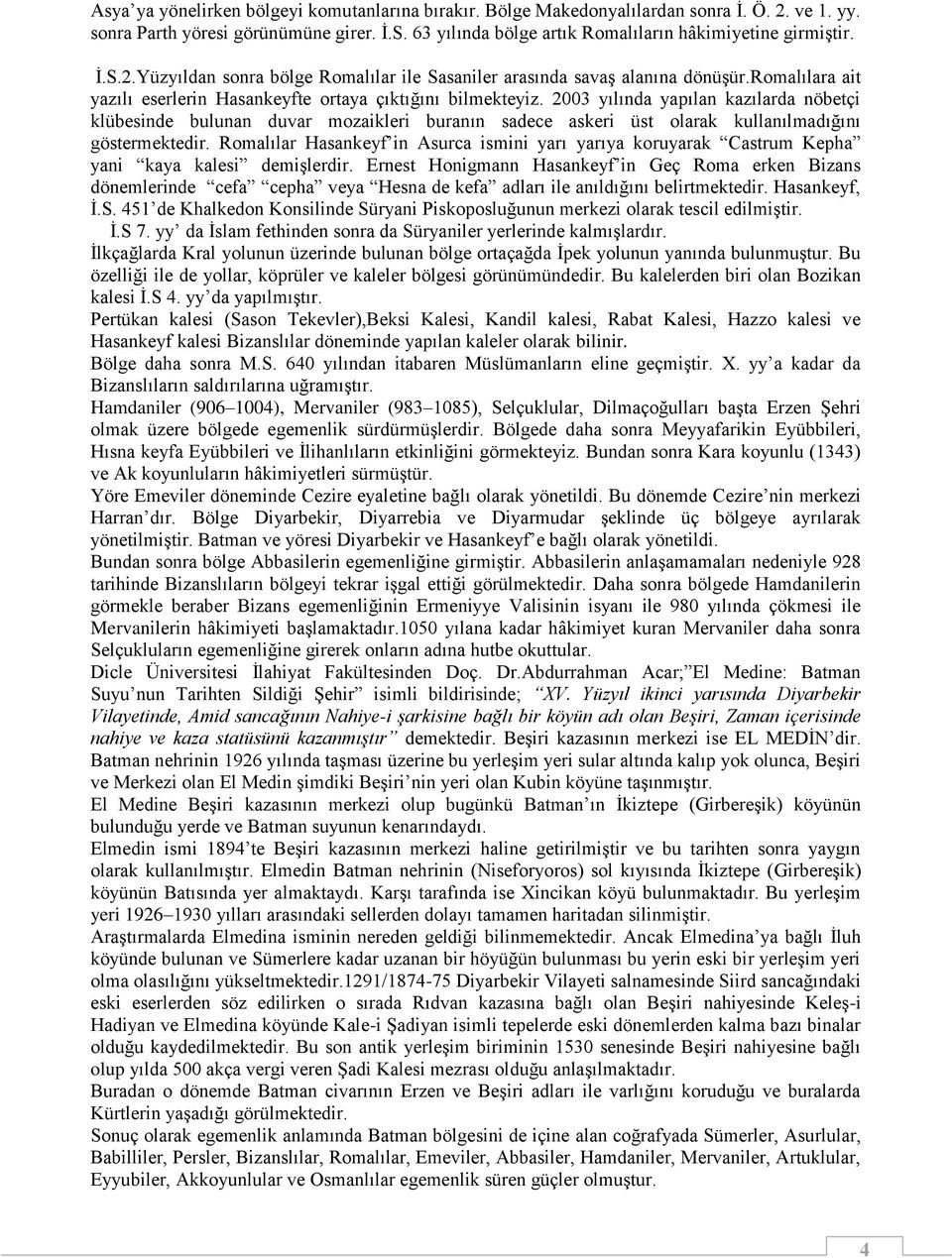 2003 yılında yapılan kazılarda nöbetçi klübesinde bulunan duvar mozaikleri buranın sadece askeri üst olarak kullanılmadığını göstermektedir.