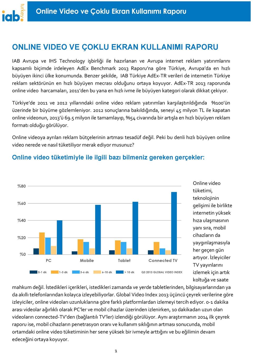 AdEx-TR 2013 raporunda online video harcamaları, 2011 den bu yana en hızlı ivme ile büyüyen kategori olarak dikkat çekiyor.