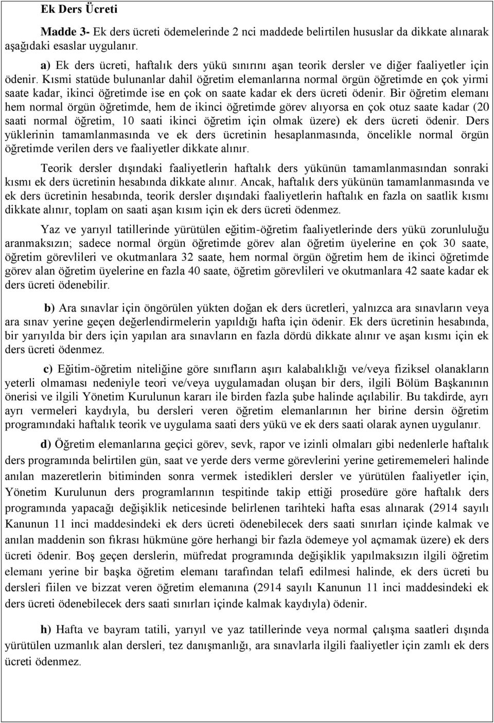 Kısmi statüde bulunanlar dahil öğretim elemanlarına normal örgün öğretimde en çok yirmi saate kadar, ikinci öğretimde ise en çok on saate kadar ek ders ücreti ödenir.