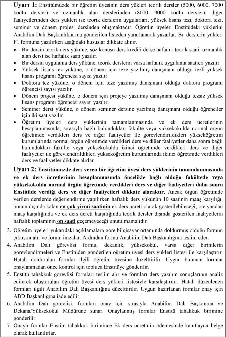 Öğretim üyeleri Enstitüdeki yüklerini Anabilim Dalı Başkanlıklarına gönderilen listeden yararlanarak yazarlar. Bu derslerin yükleri F1 formuna yazılırken aşağıdaki hususlar dikkate alınır.