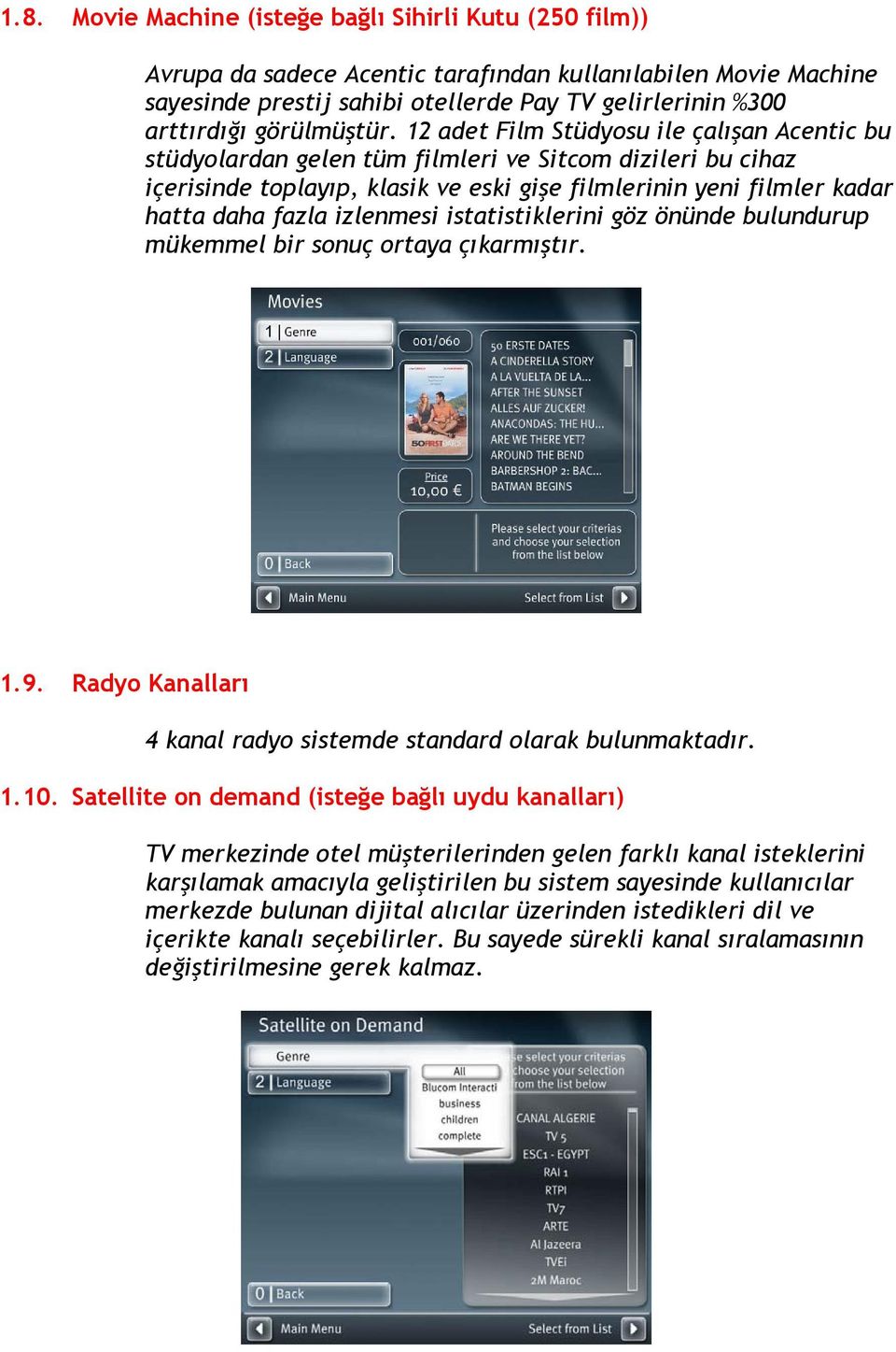 12 adet Film Stüdyosu ile çalışan Acentic bu stüdyolardan gelen tüm filmleri ve Sitcom dizileri bu cihaz içerisinde toplayıp, klasik ve eski gişe filmlerinin yeni filmler kadar hatta daha fazla