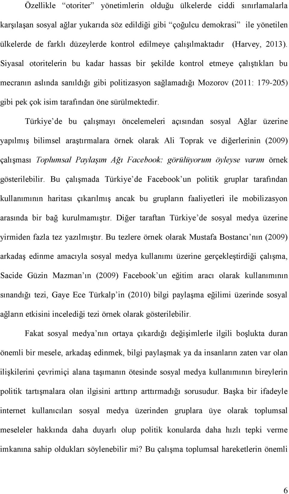 Siyasal otoritelerin bu kadar hassas bir şekilde kontrol etmeye çalıştıkları bu mecranın aslında sanıldığı gibi politizasyon sağlamadığı Mozorov (2011: 179-205) gibi pek çok isim tarafından öne