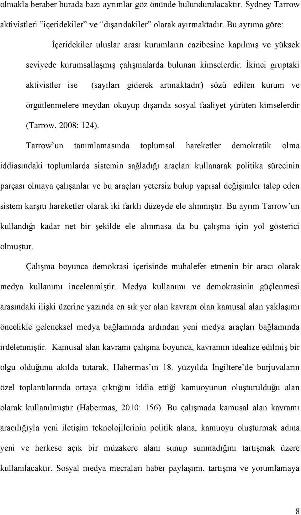 İkinci gruptaki aktivistler ise (sayıları giderek artmaktadır) sözü edilen kurum ve örgütlenmelere meydan okuyup dışarıda sosyal faaliyet yürüten kimselerdir (Tarrow, 2008: 124).