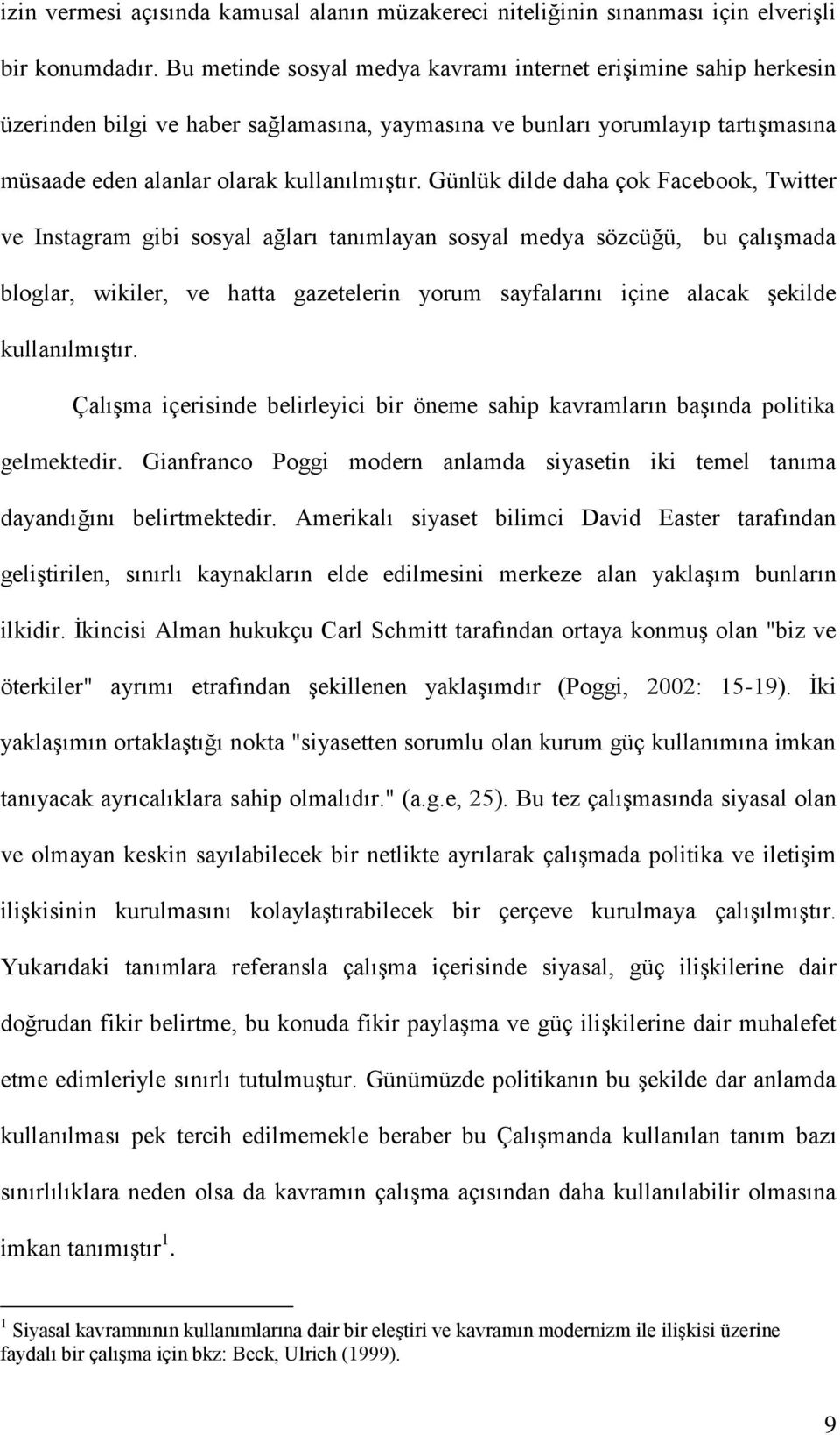 Günlük dilde daha çok Facebook, Twitter ve Instagram gibi sosyal ağları tanımlayan sosyal medya sözcüğü, bu çalışmada bloglar, wikiler, ve hatta gazetelerin yorum sayfalarını içine alacak şekilde