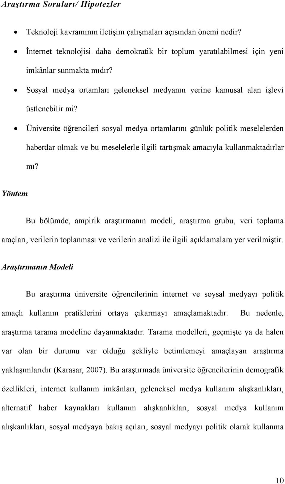 Üniversite öğrencileri sosyal medya ortamlarını günlük politik meselelerden haberdar olmak ve bu meselelerle ilgili tartışmak amacıyla kullanmaktadırlar mı?