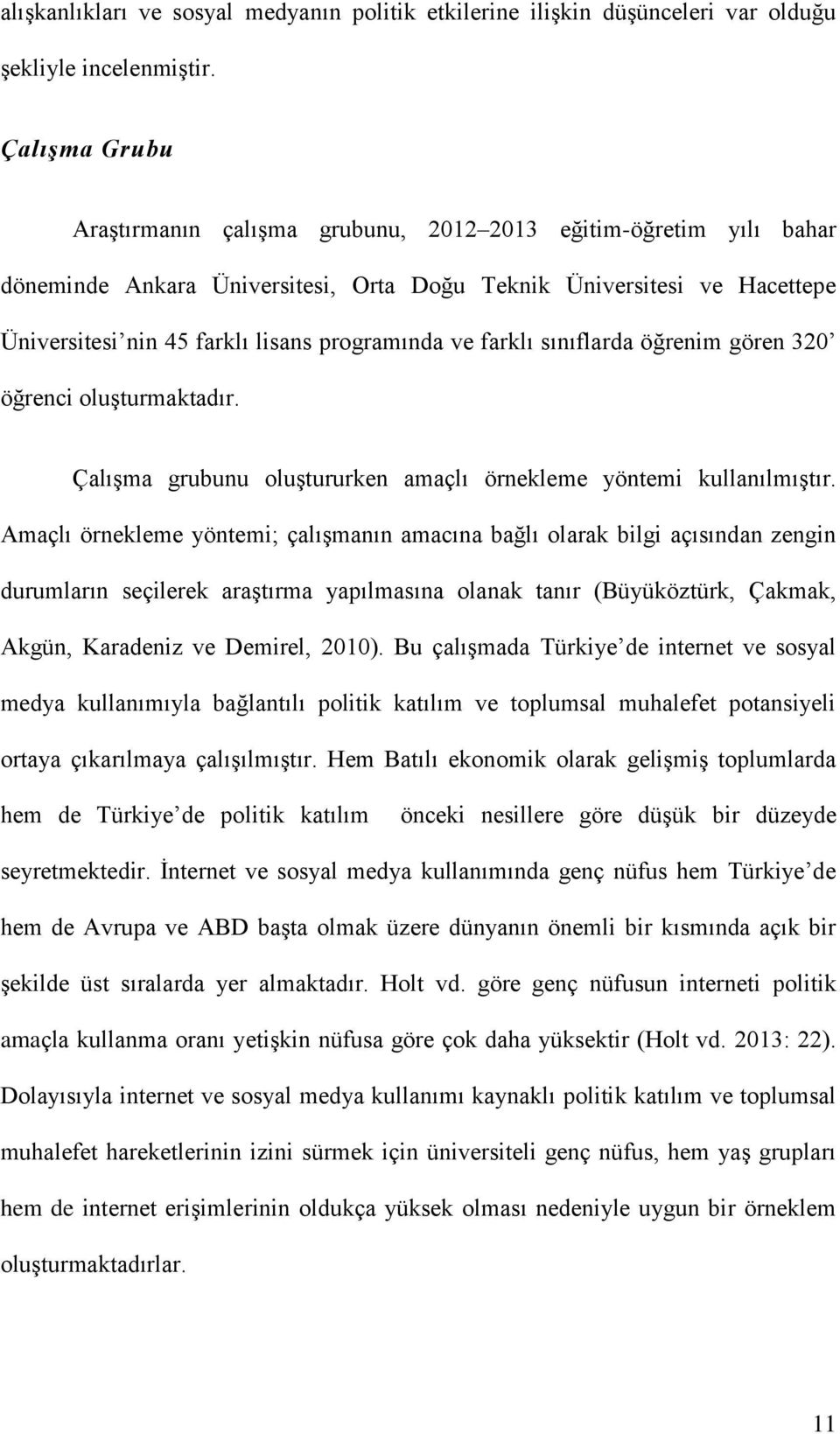 ve farklı sınıflarda öğrenim gören 320 öğrenci oluşturmaktadır. Çalışma grubunu oluştururken amaçlı örnekleme yöntemi kullanılmıştır.