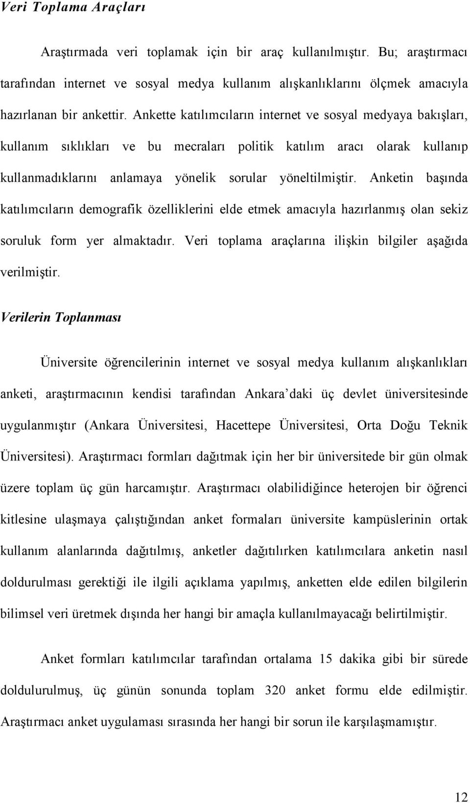 Anketin başında katılımcıların demografik özelliklerini elde etmek amacıyla hazırlanmış olan sekiz soruluk form yer almaktadır. Veri toplama araçlarına ilişkin bilgiler aşağıda verilmiştir.