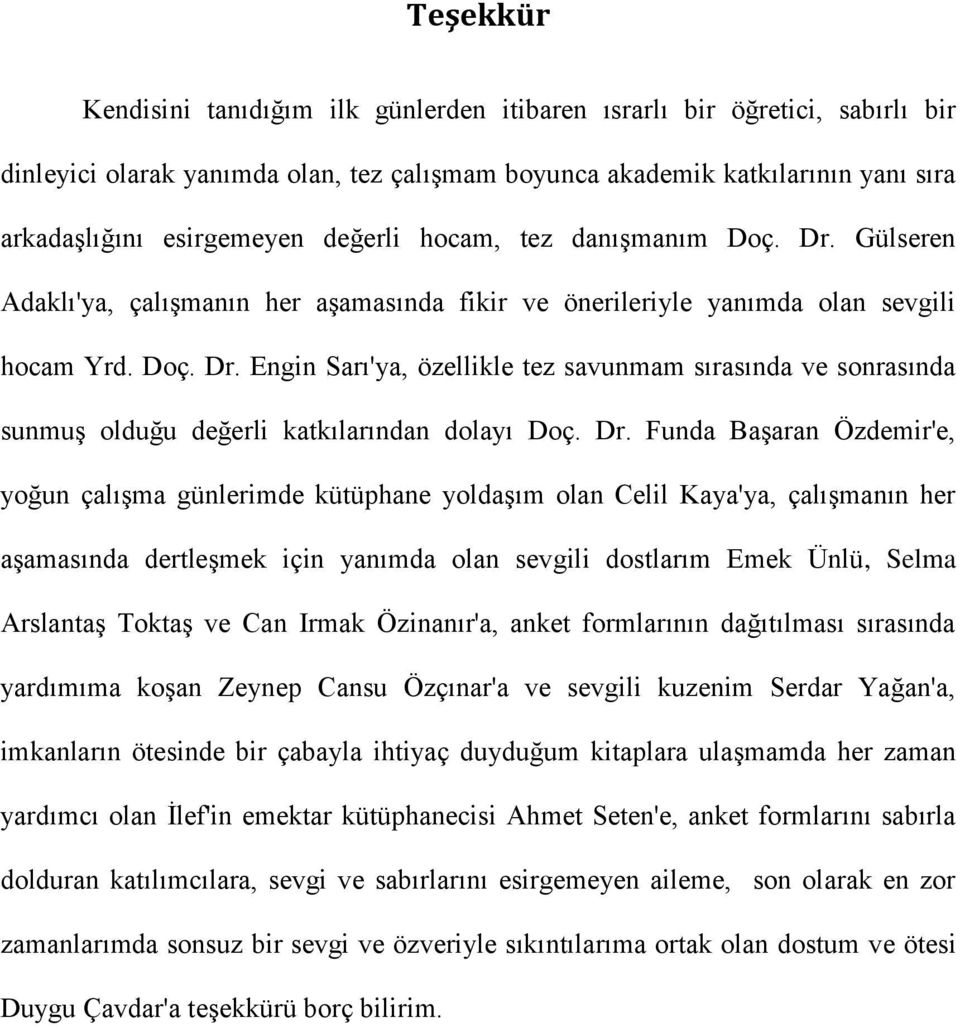 Dr. Funda Başaran Özdemir'e, yoğun çalışma günlerimde kütüphane yoldaşım olan Celil Kaya'ya, çalışmanın her aşamasında dertleşmek için yanımda olan sevgili dostlarım Emek Ünlü, Selma Arslantaş Toktaş