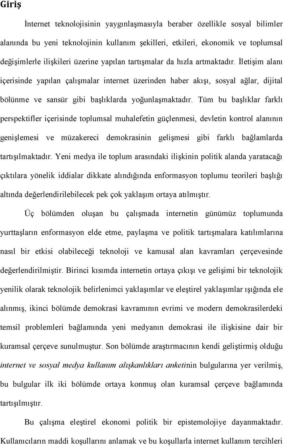 Tüm bu başlıklar farklı perspektifler içerisinde toplumsal muhalefetin güçlenmesi, devletin kontrol alanının genişlemesi ve müzakereci demokrasinin gelişmesi gibi farklı bağlamlarda tartışılmaktadır.