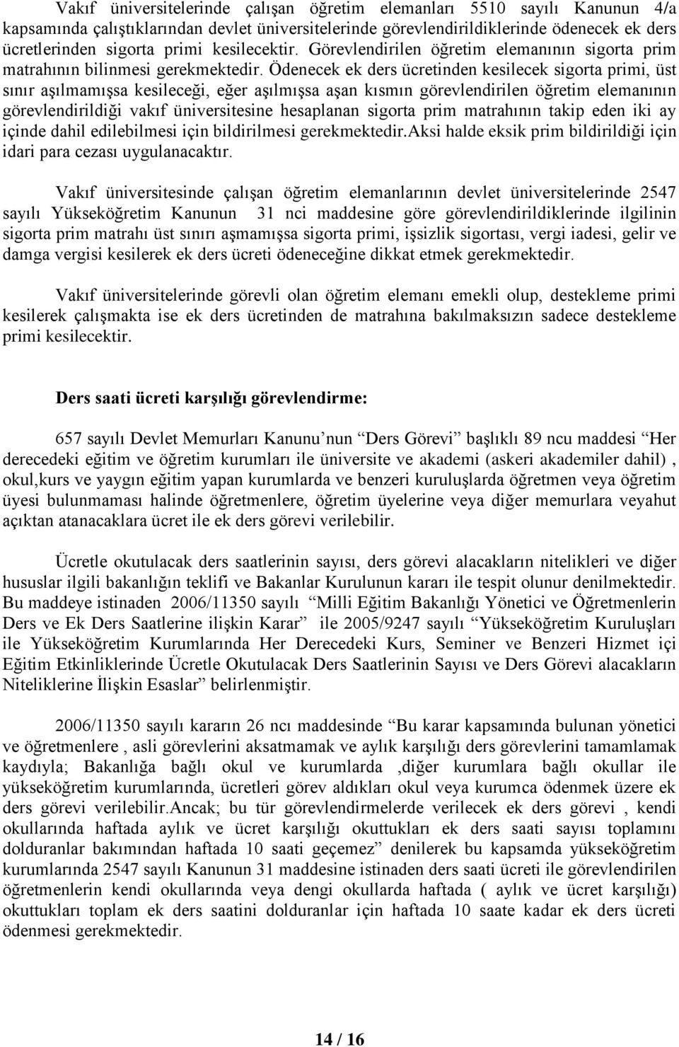 Ödenecek ek ders ücretinden kesilecek sigorta primi, üst sınır aşılmamışsa kesileceği, eğer aşılmışsa aşan kısmın görevlendirilen öğretim elemanının görevlendirildiği vakıf üniversitesine hesaplanan