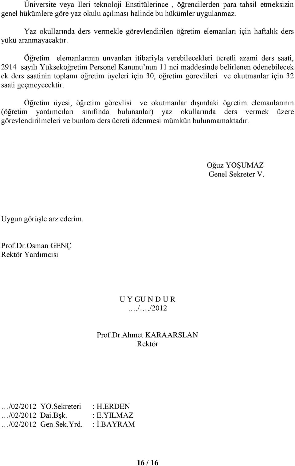 Öğretim elemanlarının unvanları itibariyla verebilecekleri ücretli azami ders saati, 2914 sayılı Yükseköğretim Personel Kanunu nun 11 nci maddesinde belirlenen ödenebilecek ek ders saatinin toplamı