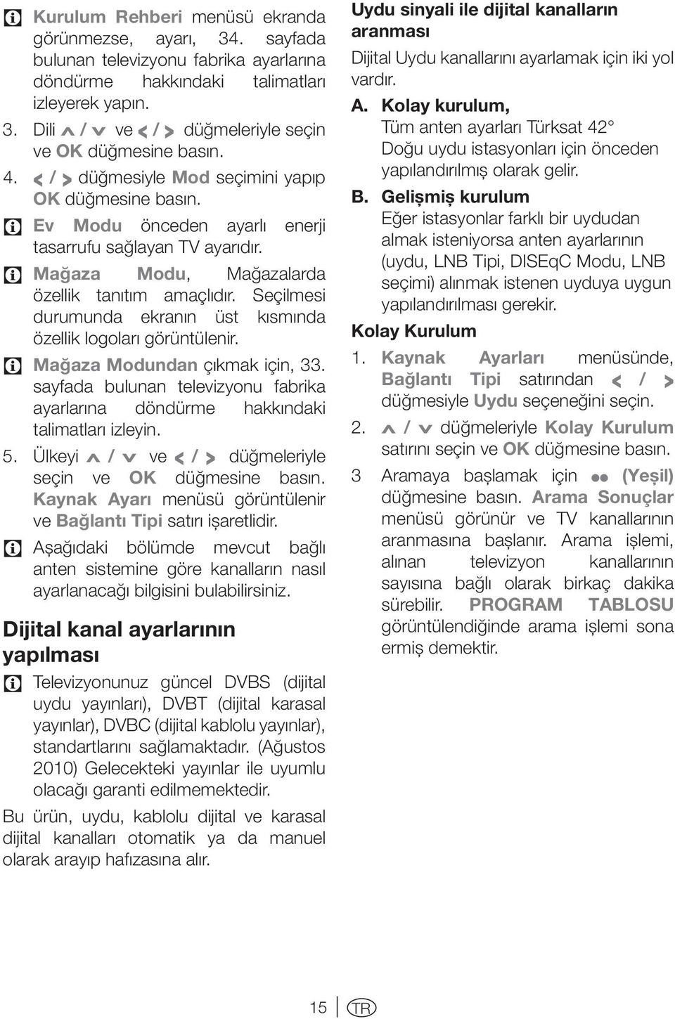 Seçilmesi durumunda ekranın üst kısmında özellik logoları görüntülenir. C Mağaza Modundan çıkmak için, 33. sayfada bulunan televizyonu fabrika ayarlarına döndürme hakkındaki talimatları izleyin. 5.