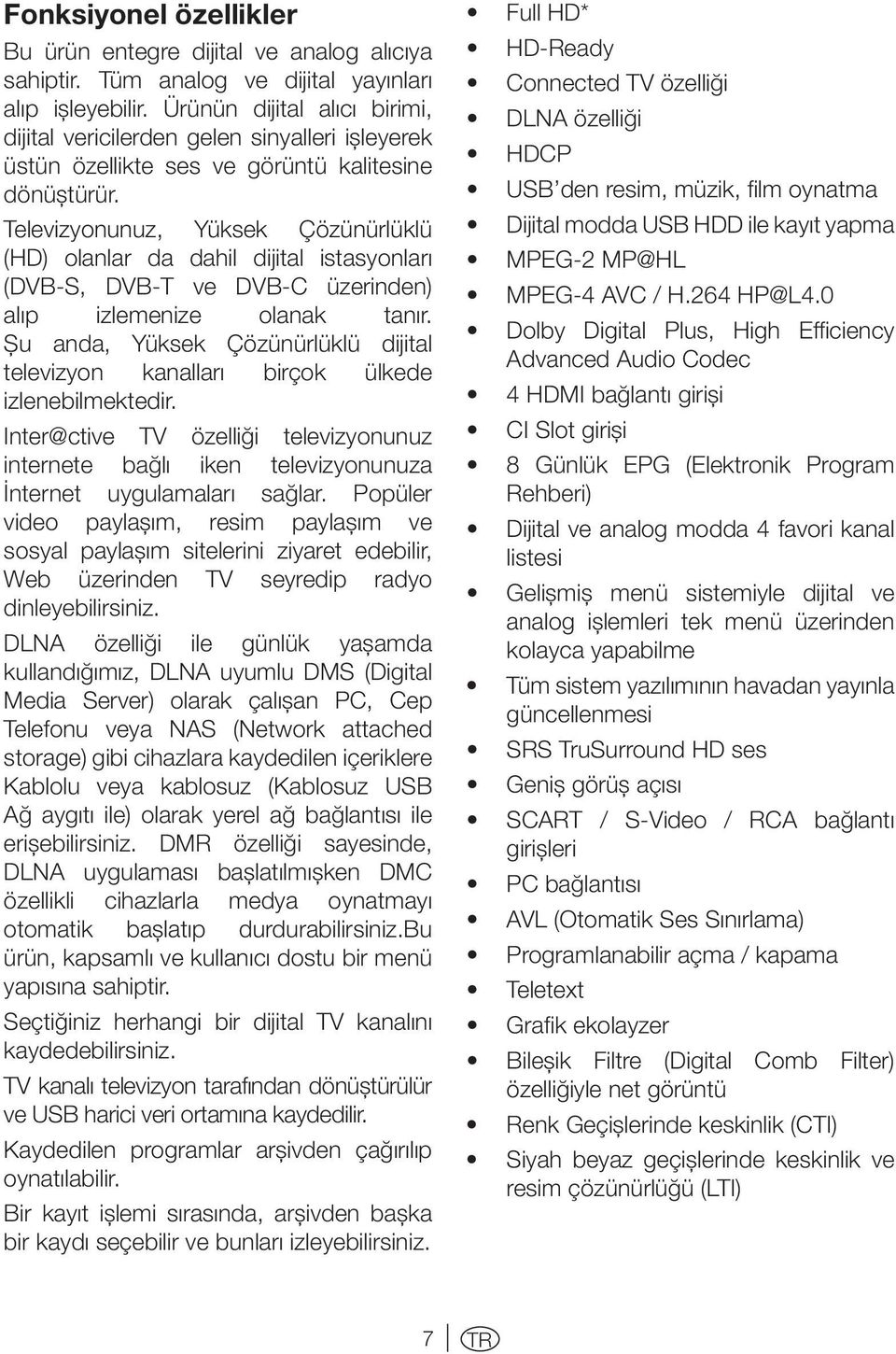 Televizyonunuz, Yüksek Çözünürlüklü (HD) olanlar da dahil dijital istasyonları (DVB-S, DVB-T ve DVB-C üzerinden) alıp izlemenize olanak tanır.