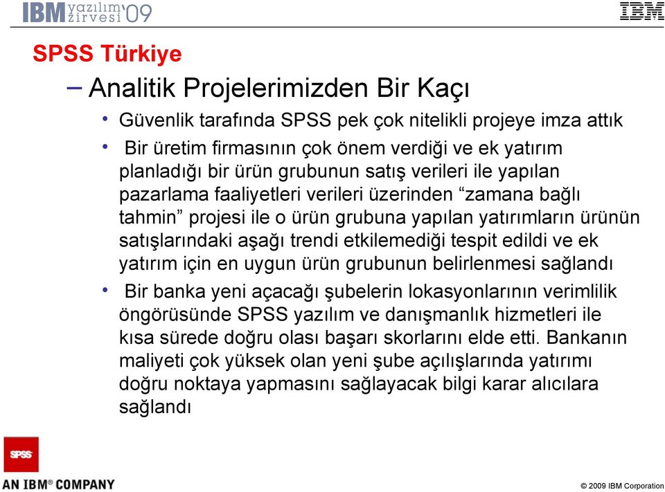 etkilemediği tespit edildi ve ek yatırım için en uygun ürün grubunun belirlenmesi sağlandı Bir banka yeni açacağı şubelerin lokasyonlarının verimlilik öngörüsünde SPSS yazılım ve