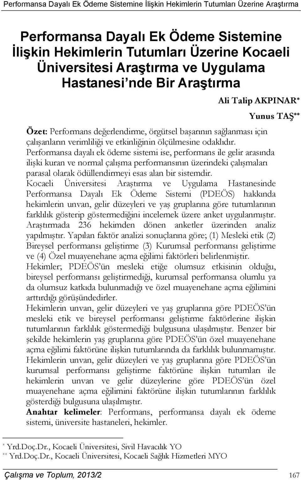 Performansa dayalı ek ödeme sistemi ise, performans ile gelir arasında ilişki kuran ve normal çalışma performansının üzerindeki çalışmaları parasal olarak ödüllendirmeyi esas alan bir sistemdir.