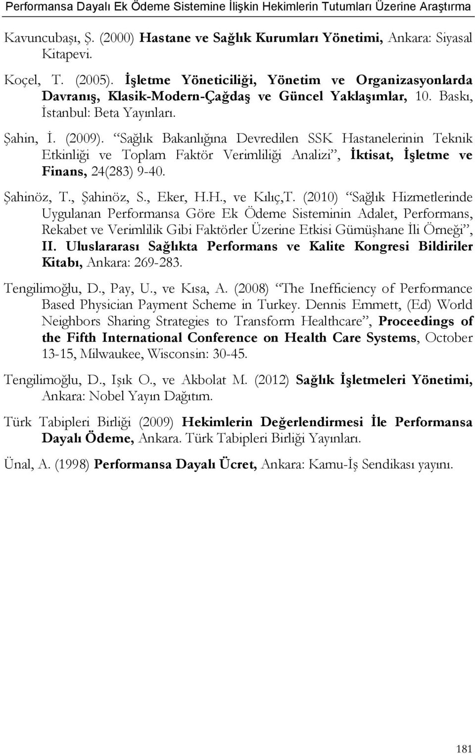 Sağlık Bakanlığına Devredilen SSK Hastanelerinin Teknik Etkinliği ve Toplam Faktör Verimliliği Analizi, İktisat, İşletme ve Finans, 24(283) 9-40. Şahinöz, T., Şahinöz, S., Eker, H.H., ve Kılıç,T.