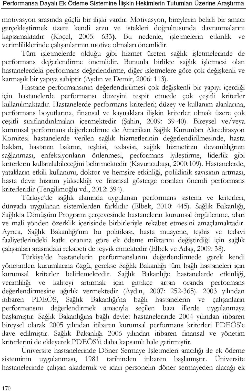 Bununla birlikte sağlık işletmesi olan hastanelerdeki performans değerlendirme, diğer işletmelere göre çok değişkenli ve karmaşık bir yapıya sahiptir (Aydın ve Demir, 2006: 113).