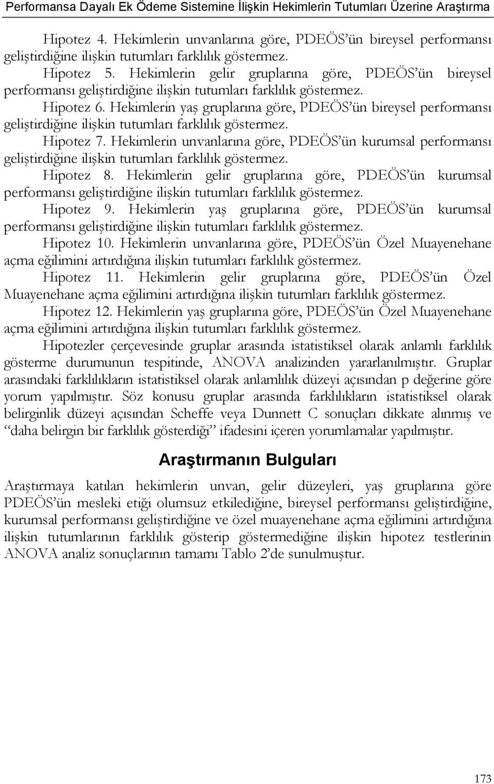 Hekimlerin yaş gruplarına göre, PDEÖS ün bireysel performansı geliştirdiğine ilişkin tutumları farklılık göstermez. Hipotez 7.