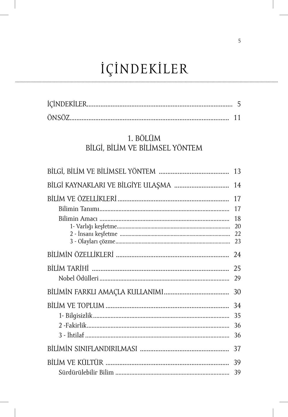 .. 20 2 - İnsanı keşfetme... 22 3 - Olayları çözme... 23 BİLİMİN ÖZELLİKLERİ... 24 BİLİM TARİHİ... 25 Nobel Ödülleri.