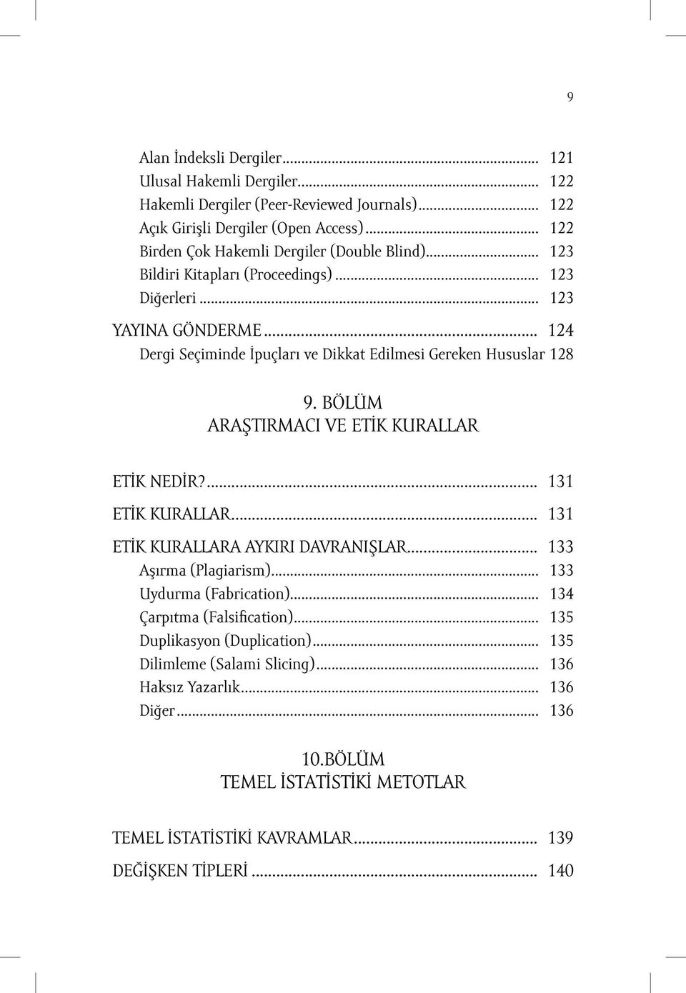 .. 124 Dergi Seçiminde İpuçları ve Dikkat Edilmesi Gereken Hususlar. 128 9. BÖLÜM ARAŞTIRMACI VE ETİK KURALLAR ETİK NEDİR?... 131 ETİK KURALLAR... 131 ETİK KURALLARA AYKIRI DAVRANIŞLAR.