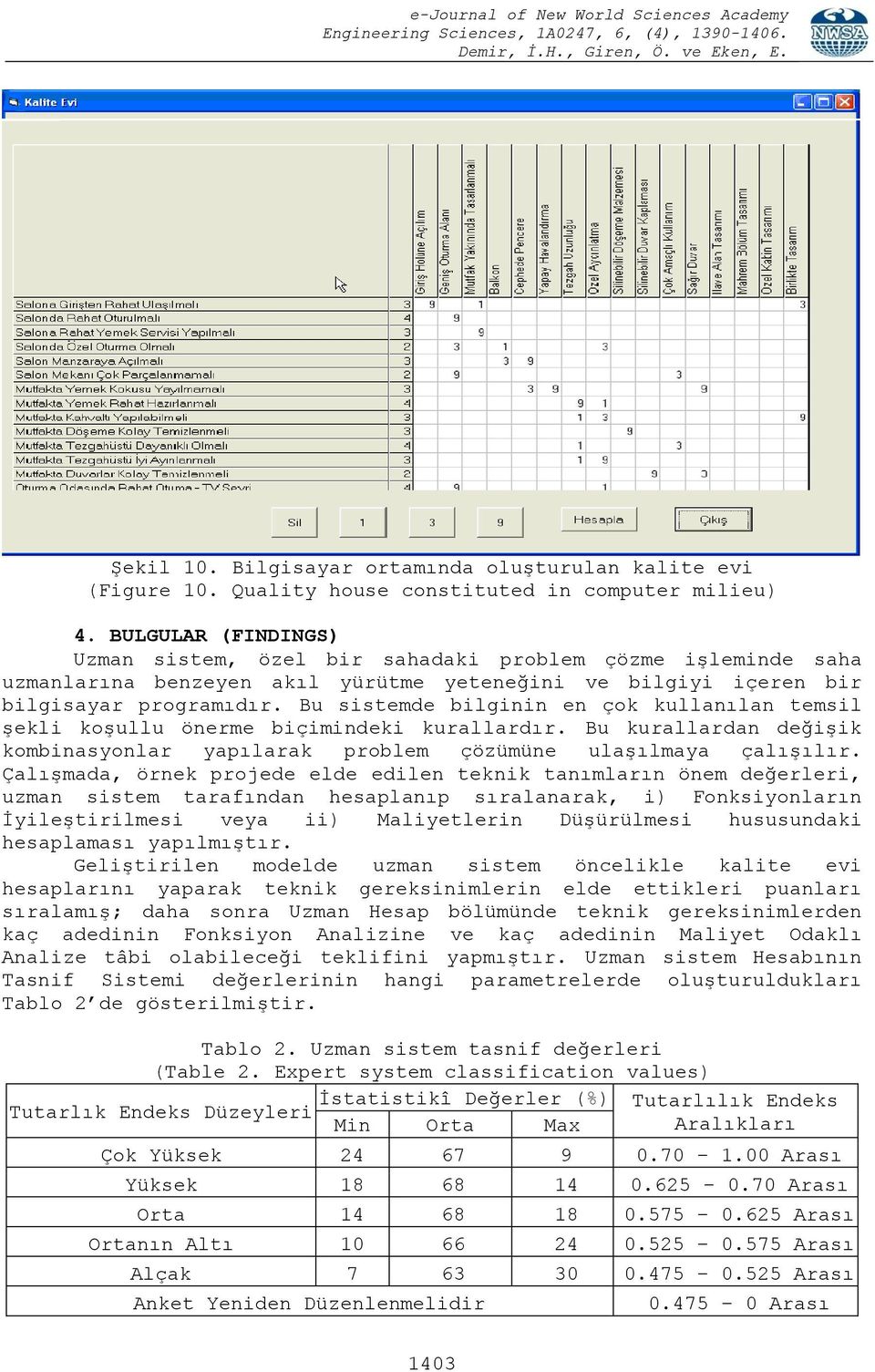 Bu sistemde bilginin en çok kullanılan temsil şekli koşullu önerme biçimindeki kurallardır. Bu kurallardan değişik kombinasyonlar yapılarak problem çözümüne ulaşılmaya çalışılır.