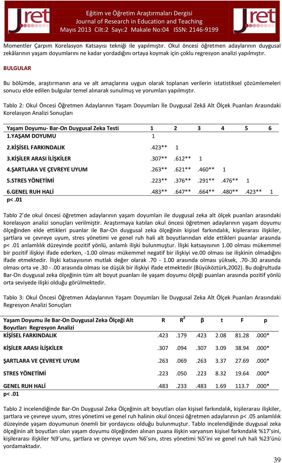 BULGULAR Bu bölümde, araştırmanın ana ve alt amaçlarına uygun olarak toplanan verilerin istatistiksel çözümlemeleri sonucu elde edilen bulgular temel alınarak sunulmuş ve yorumları yapılmıştır.