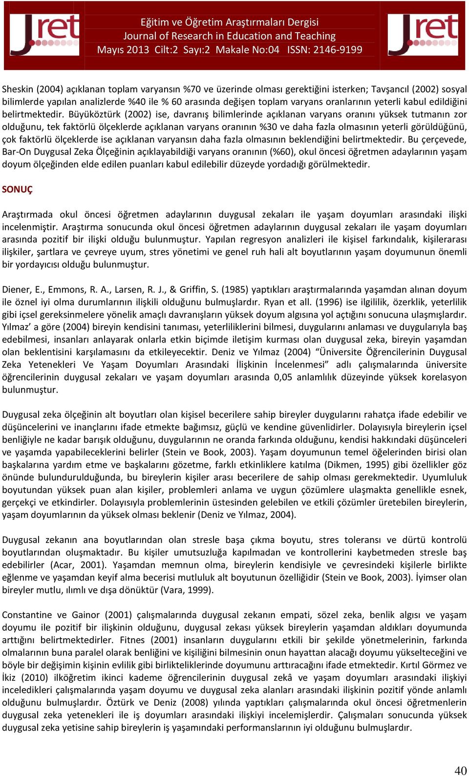 Büyüköztürk (2002) ise, davranış bilimlerinde açıklanan varyans oranını yüksek tutmanın zor olduğunu, tek faktörlü ölçeklerde açıklanan varyans oranının %30 ve daha fazla olmasının yeterli