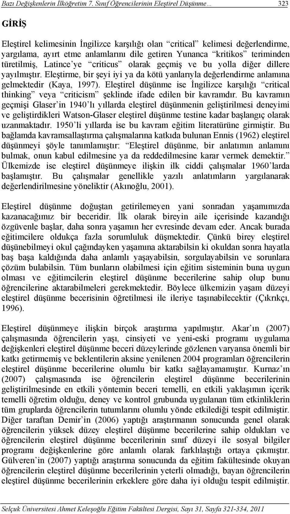 teriminden türetilmiş, Latince ye criticus olarak geçmiş ve bu yolla diğer dillere yayılmıştır. Eleştirme, bir şeyi iyi ya da kötü yanlarıyla değerlendirme anlamına gelmektedir (Kaya, 1997).