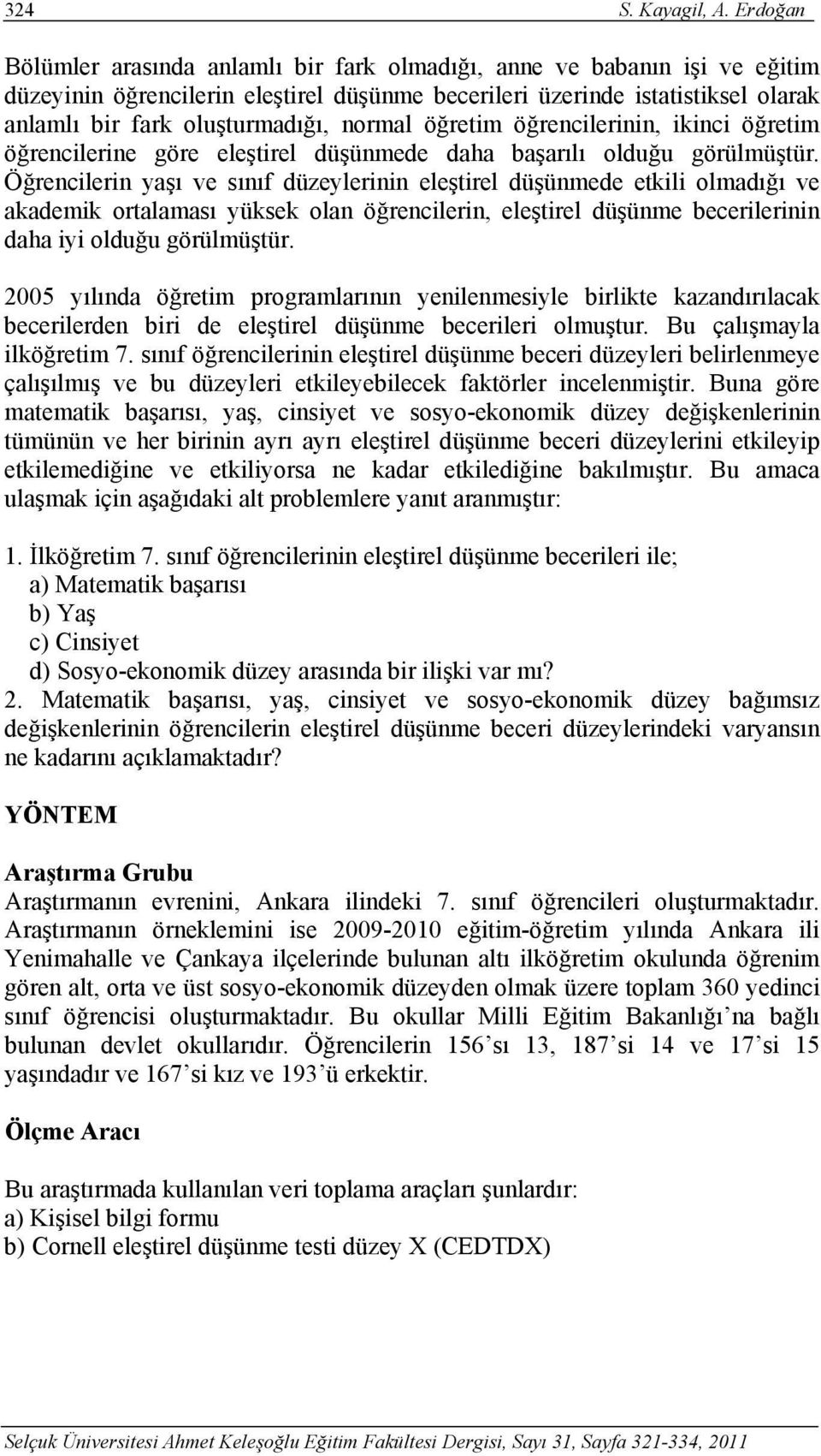 normal öğretim öğrencilerinin, ikinci öğretim öğrencilerine göre eleştirel düşünmede daha başarılı olduğu görülmüştür.