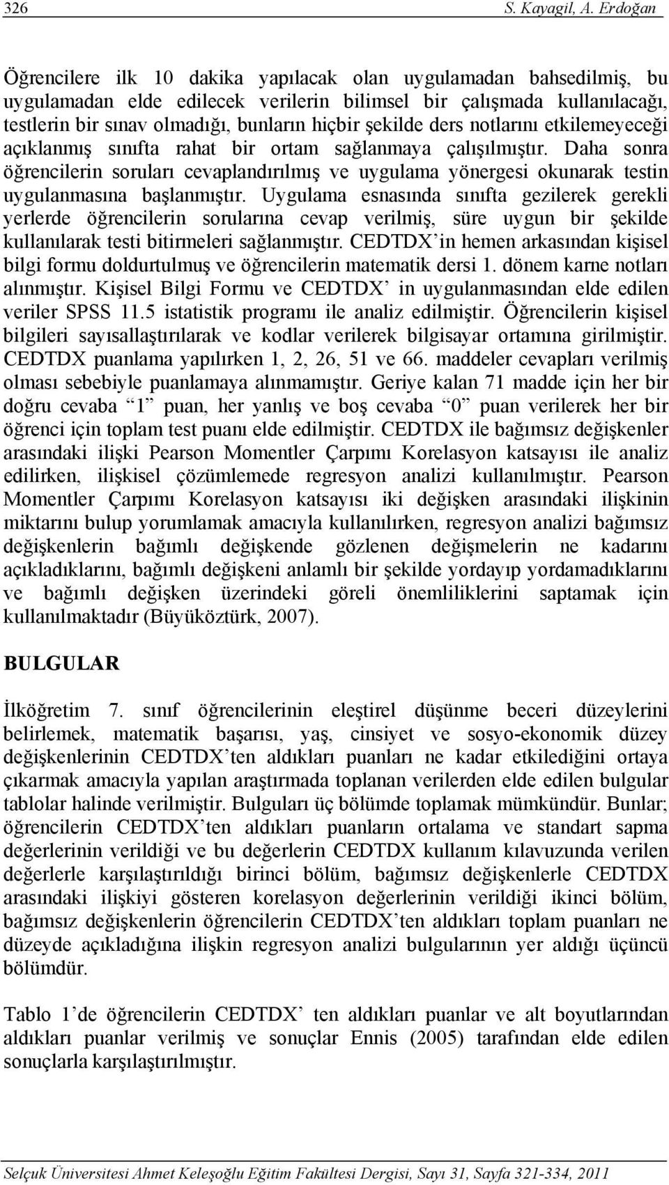 şekilde ders notlarını etkilemeyeceği açıklanmış sınıfta rahat bir ortam sağlanmaya çalışılmıştır.