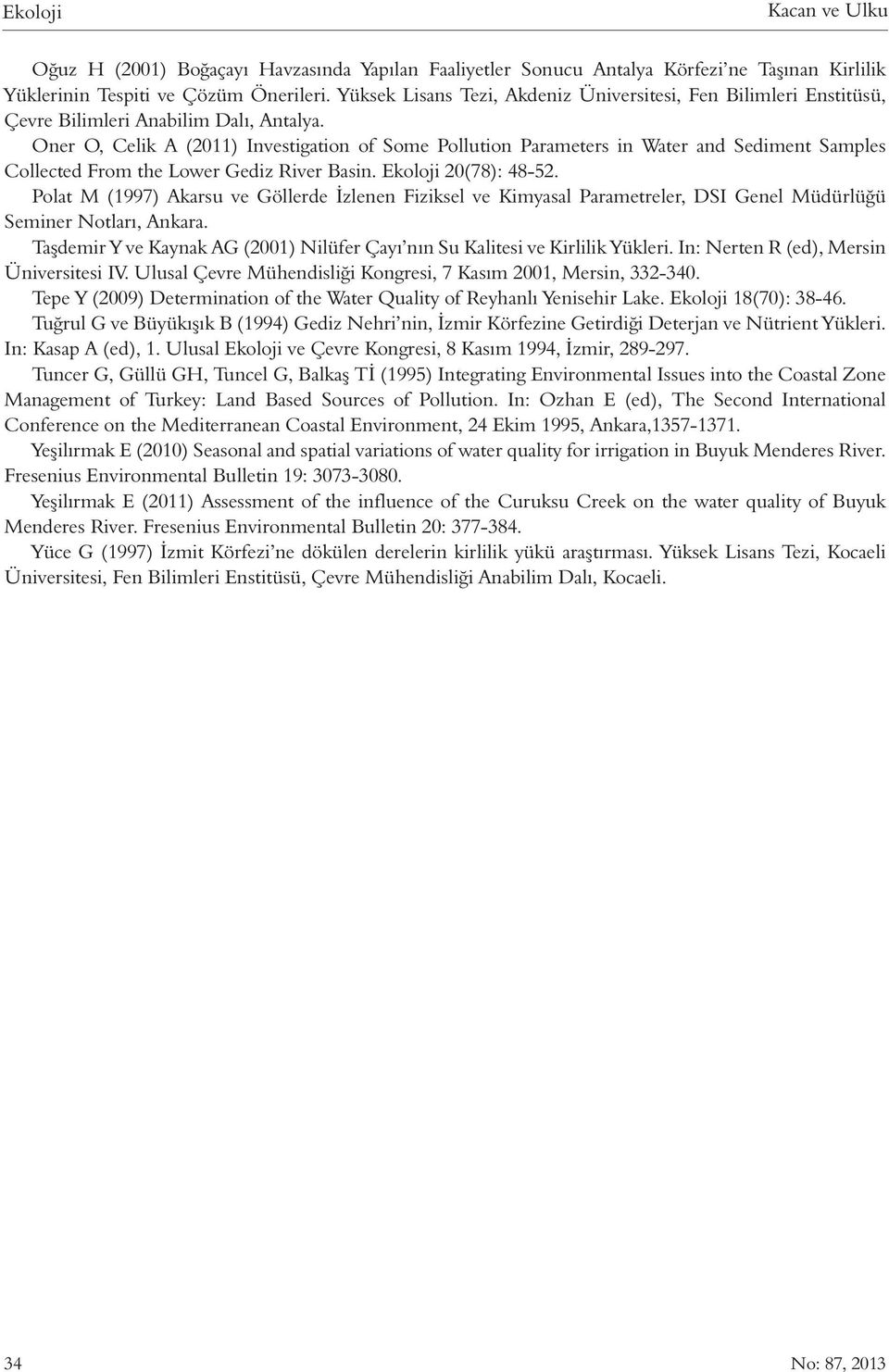 Oner O, Celik A (2011) Investigation of Some Pollution Parameters in Water and Sediment Samples Collected From the Lower Gediz River Basin. Ekoloji 20(78): 48-52.